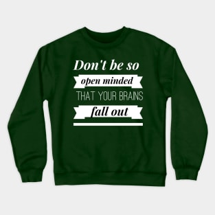 Don't be so Open Minded that your Brains Fall Out Crewneck Sweatshirt